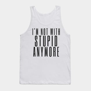 I'm Not With Stupid Anymore. Funny Break Up Quote. Tank Top